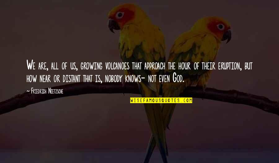 Augray Pvt Quotes By Friedrich Nietzsche: We are, all of us, growing volcanoes that Augray Pvt Quotes By Friedrich Nietzsche: We are, all of us, growing volcanoes that