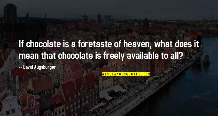 Augsburger Quotes By David Augsburger: If chocolate is a foretaste of heaven, what Augsburger Quotes By David Augsburger: If chocolate is a foretaste of heaven, what