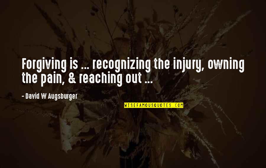 Augsburger Quotes By David W Augsburger: Forgiving is ... recognizing the injury, owning the Augsburger Quotes By David W Augsburger: Forgiving is ... recognizing the injury, owning the