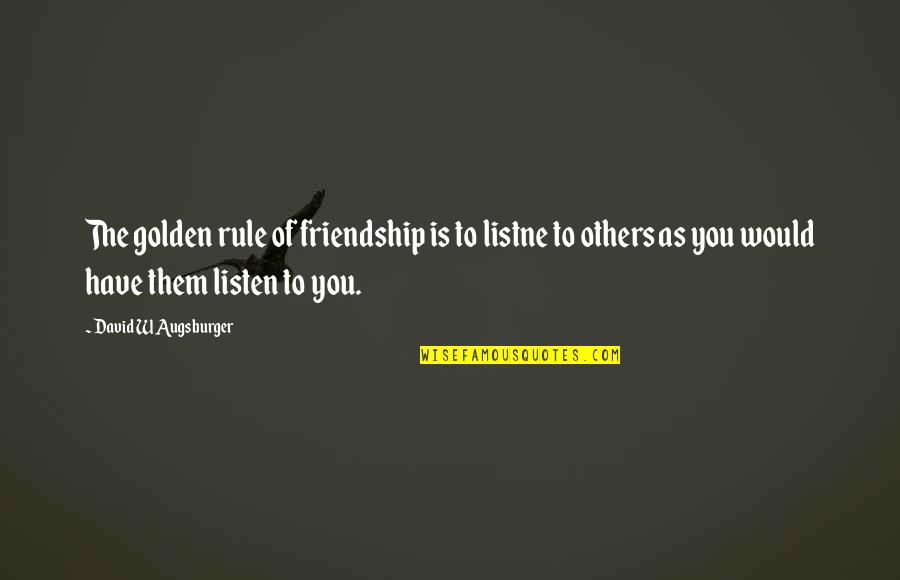 Augsburger Quotes By David W Augsburger: The golden rule of friendship is to listne Augsburger Quotes By David W Augsburger: The golden rule of friendship is to listne