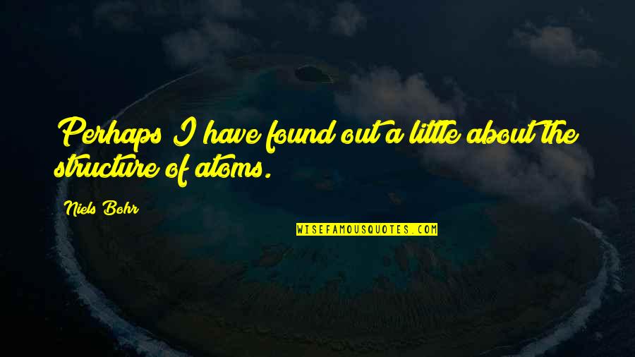 Augsburger Speakers Quotes By Niels Bohr: Perhaps I have found out a little about