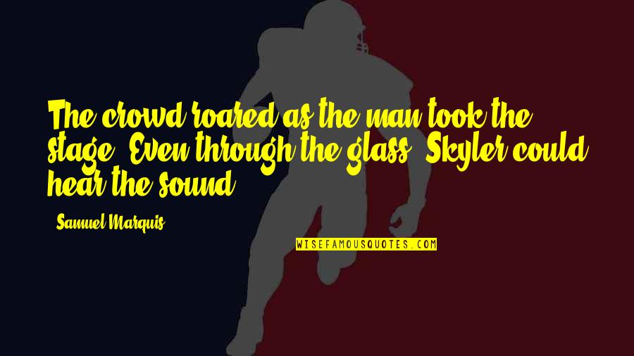 Augsnes Quotes By Samuel Marquis: The crowd roared as the man took the Augsnes Quotes By Samuel Marquis: The crowd roared as the man took the