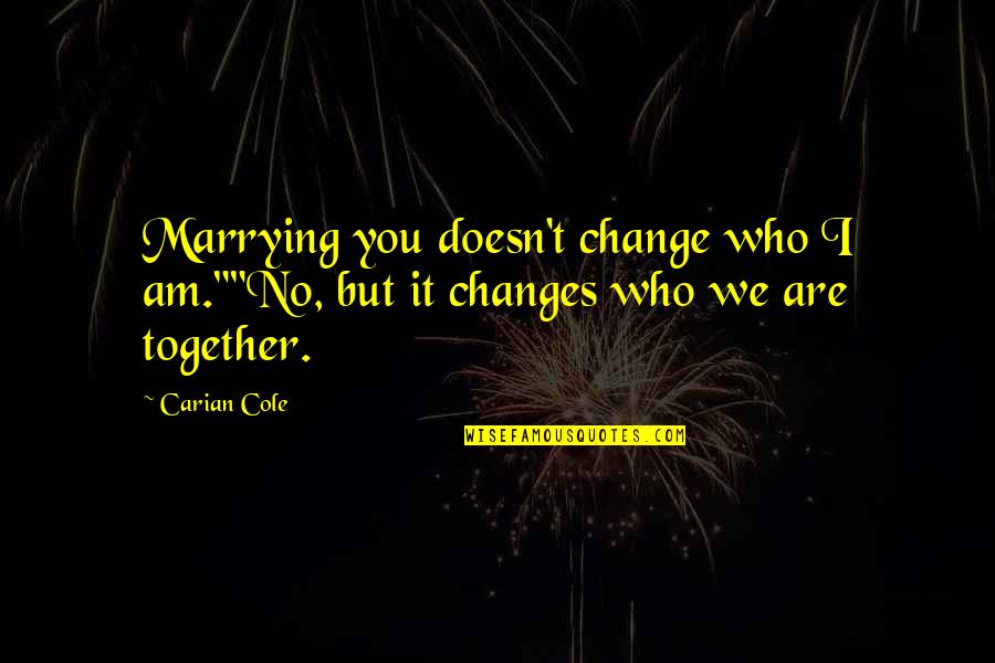 Augspurger Monitors Quotes By Carian Cole: Marrying you doesn't change who I am.""No, but