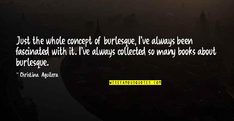 Auguez De Montalant Quotes By Christina Aguilera: Just the whole concept of burlesque, I've always