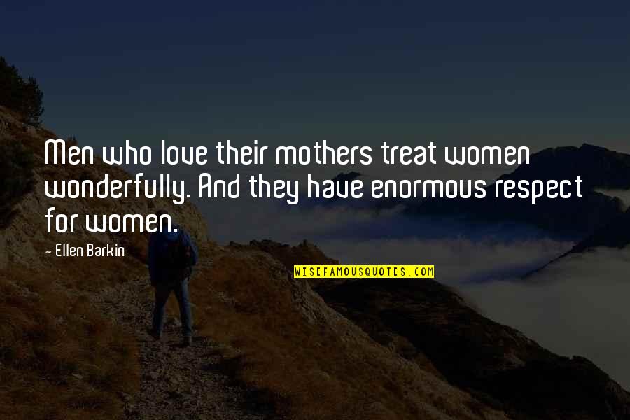 Auguramos Quotes By Ellen Barkin: Men who love their mothers treat women wonderfully.