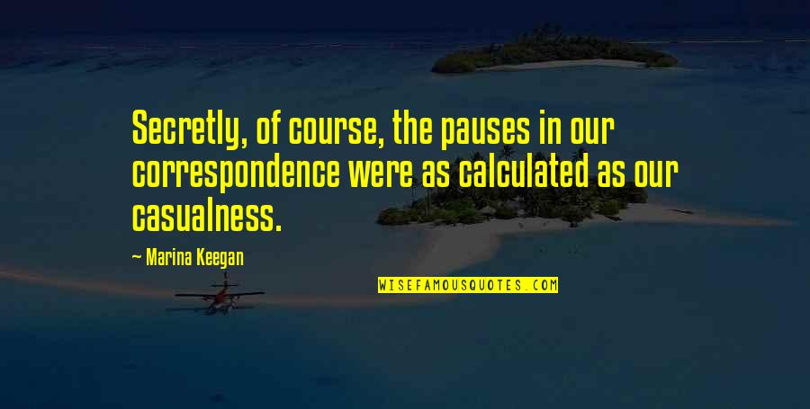 Auguramos Quotes By Marina Keegan: Secretly, of course, the pauses in our correspondence