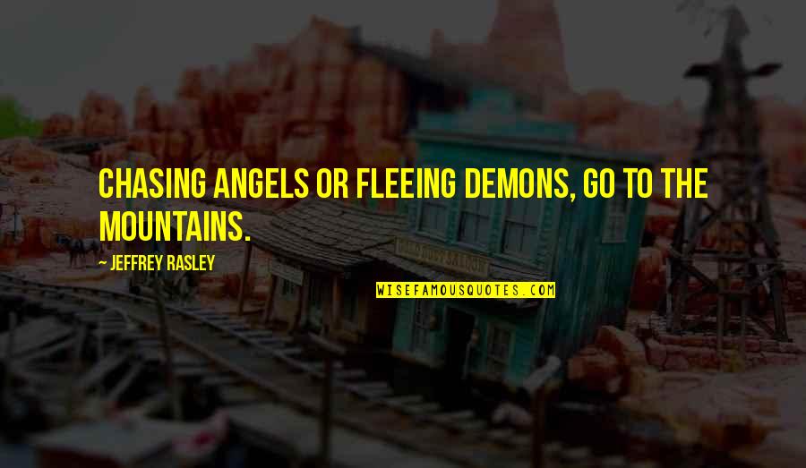 Augured Quotes By Jeffrey Rasley: Chasing angels or fleeing demons, go to the