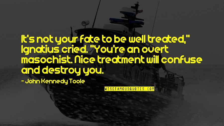 Augured Quotes By John Kennedy Toole: It's not your fate to be well treated," Augured Quotes By John Kennedy Toole: It's not your fate to be well treated,"