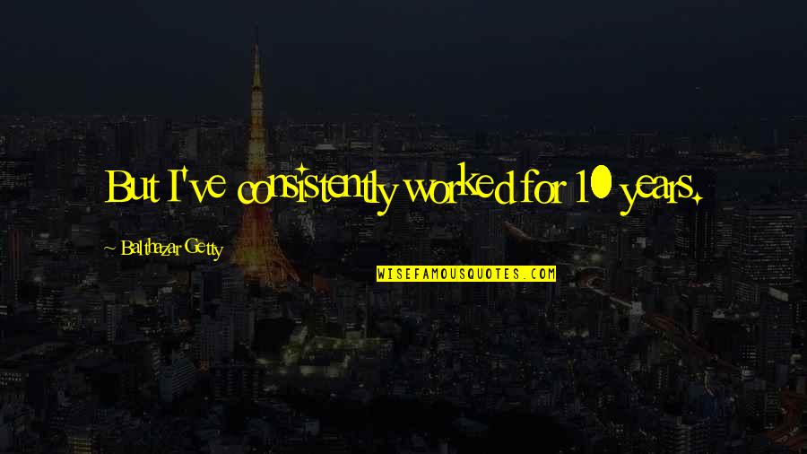Augurio Perera Quotes By Balthazar Getty: But I've consistently worked for 10 years. Augurio Perera Quotes By Balthazar Getty: But I've consistently worked for 10 years.