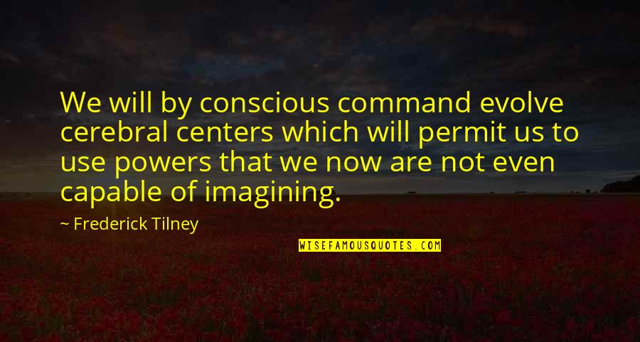 Augurio Perera Quotes By Frederick Tilney: We will by conscious command evolve cerebral centers Augurio Perera Quotes By Frederick Tilney: We will by conscious command evolve cerebral centers