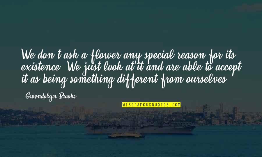 Augurio Perera Quotes By Gwendolyn Brooks: We don't ask a flower any special reason Augurio Perera Quotes By Gwendolyn Brooks: We don't ask a flower any special reason