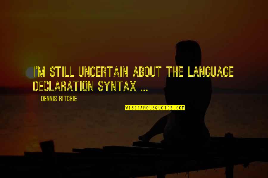 Auguro In English Quotes By Dennis Ritchie: I'm still uncertain about the language declaration syntax