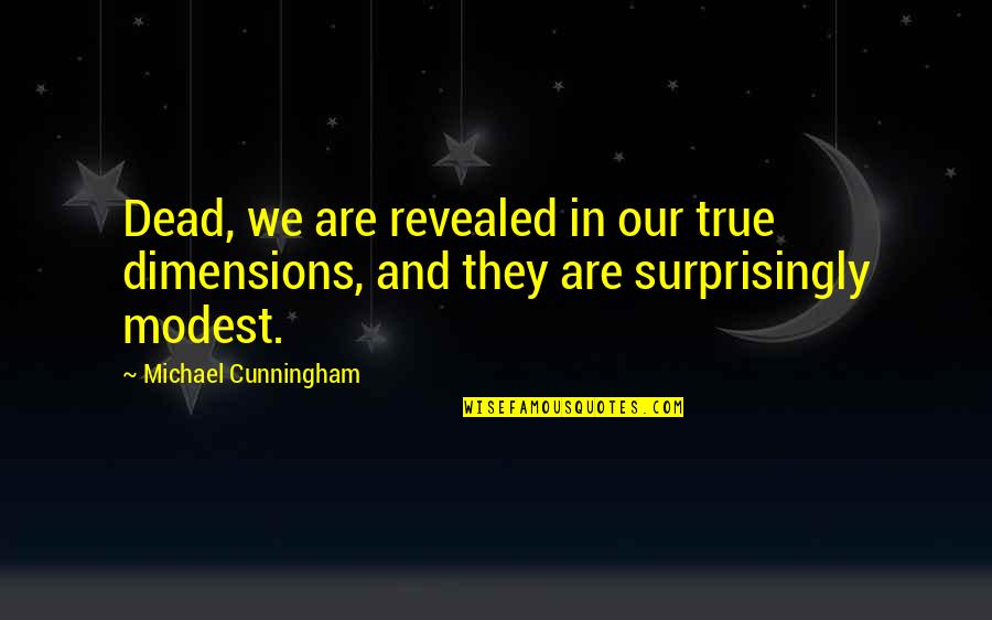Auguro In English Quotes By Michael Cunningham: Dead, we are revealed in our true dimensions,