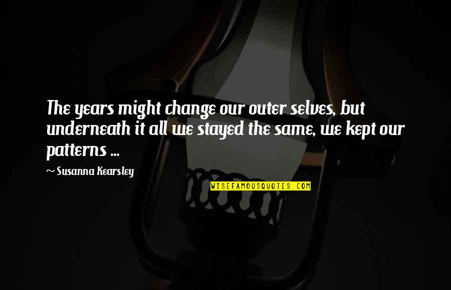Auguro In English Quotes By Susanna Kearsley: The years might change our outer selves, but