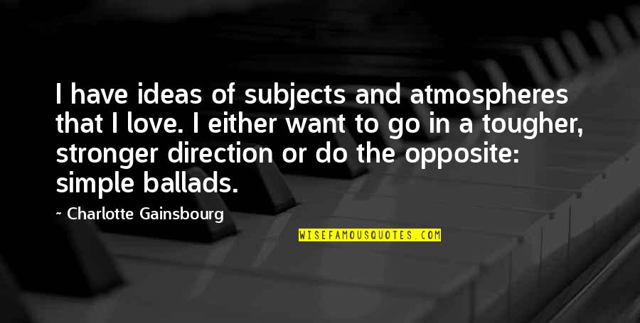 Auguroni Quotes By Charlotte Gainsbourg: I have ideas of subjects and atmospheres that