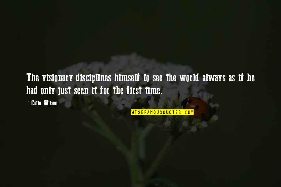 Auguroni Quotes By Colin Wilson: The visionary disciplines himself to see the world