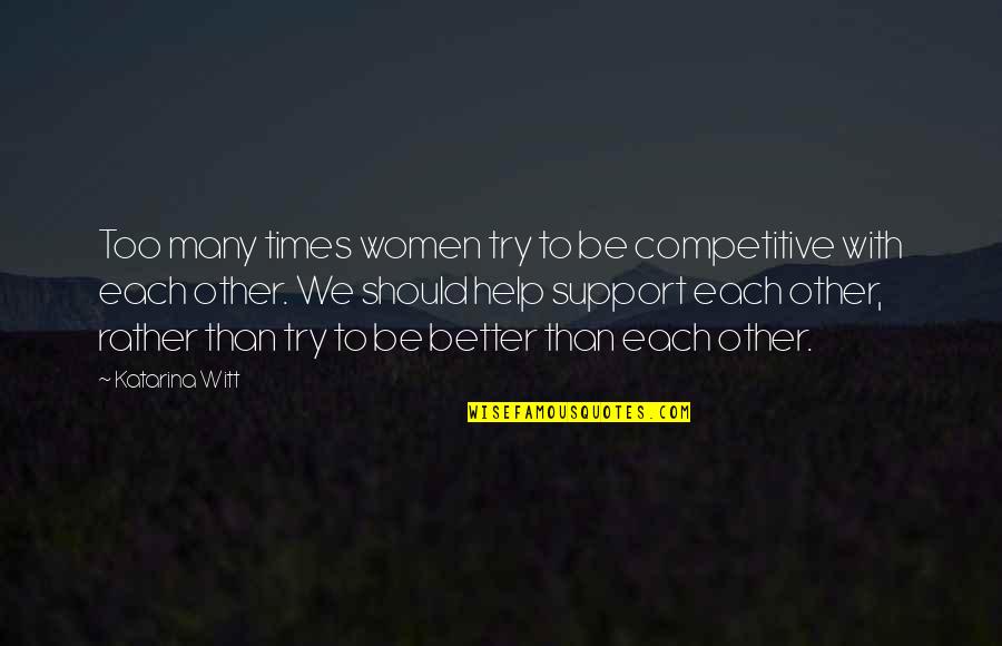 Auguroni Quotes By Katarina Witt: Too many times women try to be competitive