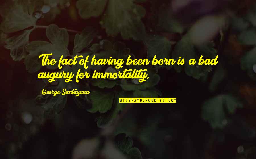 Augury Quotes By George Santayana: The fact of having been born is a