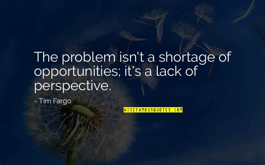 Augury Quotes By Tim Fargo: The problem isn't a shortage of opportunities; it's