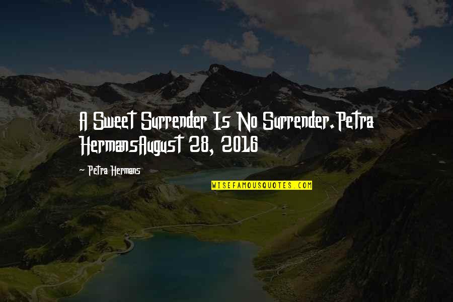 August 1 Best Quotes By Petra Hermans: A Sweet Surrender Is No Surrender.Petra HermansAugust 28,