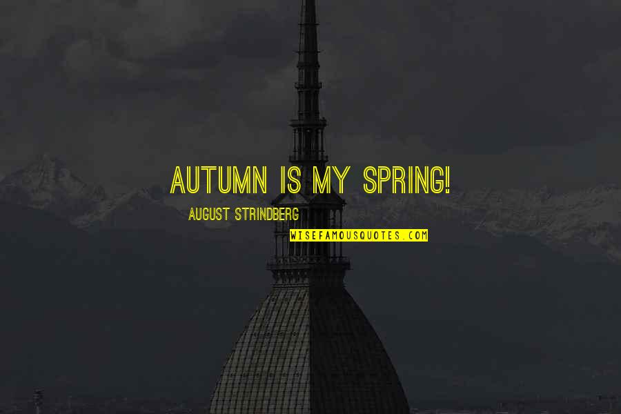 August 1 Quotes By August Strindberg: Autumn is my spring!