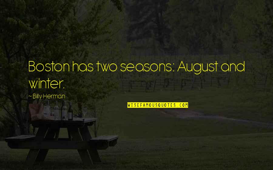 August 1 Quotes By Billy Herman: Boston has two seasons: August and winter.