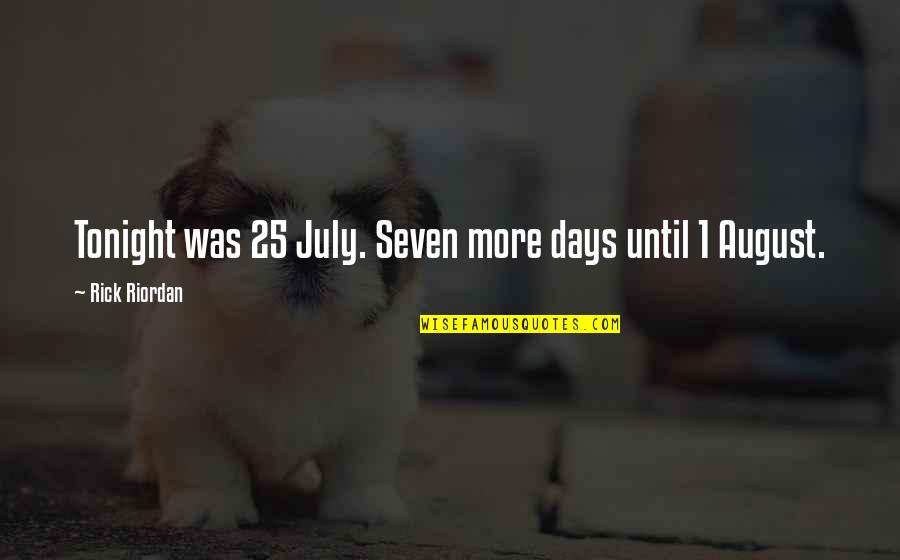 August 1 Quotes By Rick Riordan: Tonight was 25 July. Seven more days until