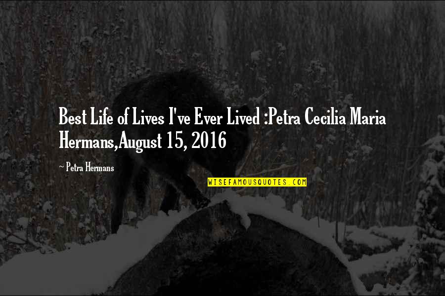 August 15 Quotes By Petra Hermans: Best Life of Lives I've Ever Lived :Petra