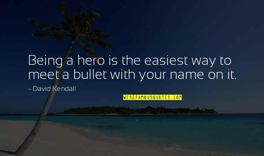 August 1914 Quotes By David Kendall: Being a hero is the easiest way to