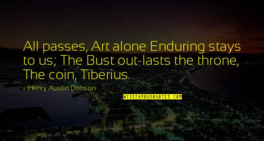 August 1914 Quotes By Henry Austin Dobson: All passes, Art alone Enduring stays to us;