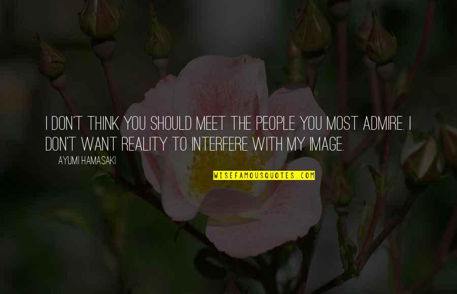 August 22 Quotes By Ayumi Hamasaki: I don't think you should meet the people August 22 Quotes By Ayumi Hamasaki: I don't think you should meet the people