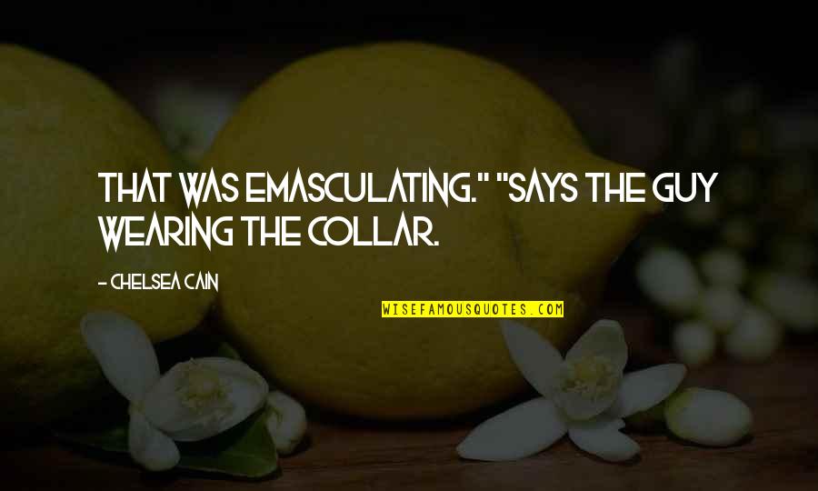 August 22 Quotes By Chelsea Cain: That was emasculating." "Says the guy wearing the August 22 Quotes By Chelsea Cain: That was emasculating." "Says the guy wearing the