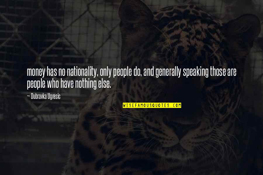 August 22 Quotes By Dubravka Ugresic: money has no nationality, only people do, and August 22 Quotes By Dubravka Ugresic: money has no nationality, only people do, and