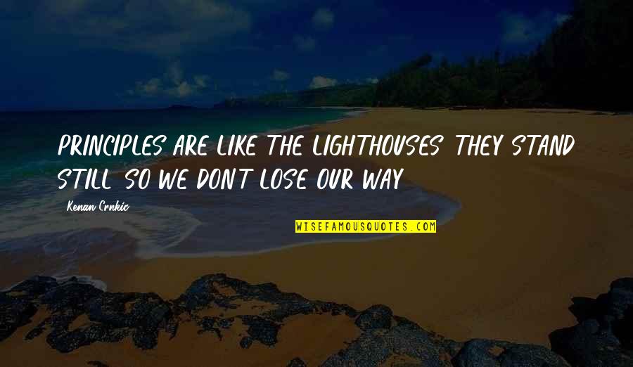 August 22 Quotes By Kenan Crnkic: PRINCIPLES ARE LIKE THE LIGHTHOUSES. THEY STAND STILL.