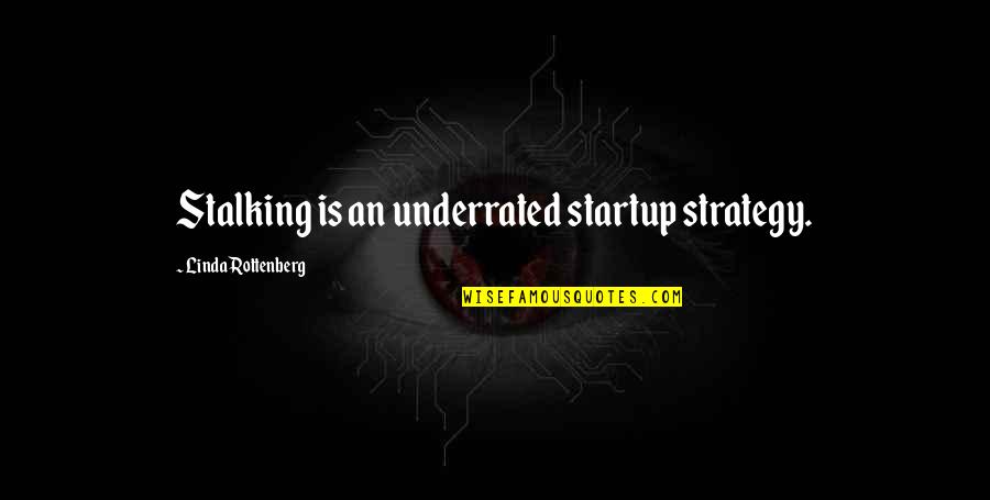 August 22 Quotes By Linda Rottenberg: Stalking is an underrated startup strategy. August 22 Quotes By Linda Rottenberg: Stalking is an underrated startup strategy.