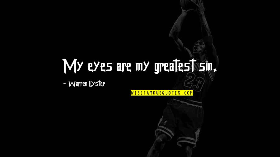 August 22 Quotes By Warren Eyster: My eyes are my greatest sin. August 22 Quotes By Warren Eyster: My eyes are my greatest sin.