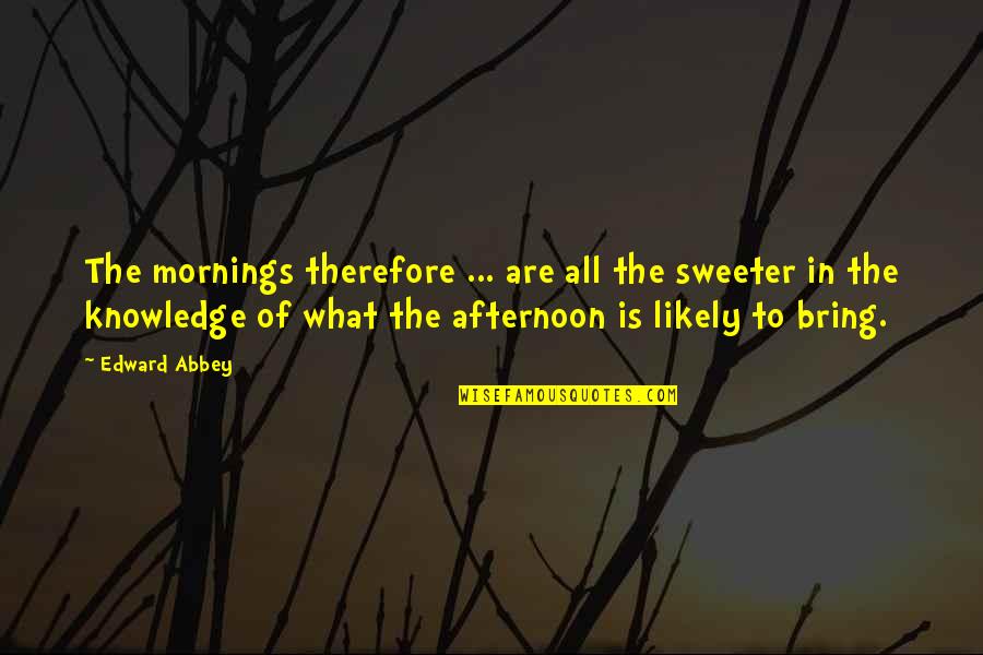 August 26th Quotes By Edward Abbey: The mornings therefore ... are all the sweeter