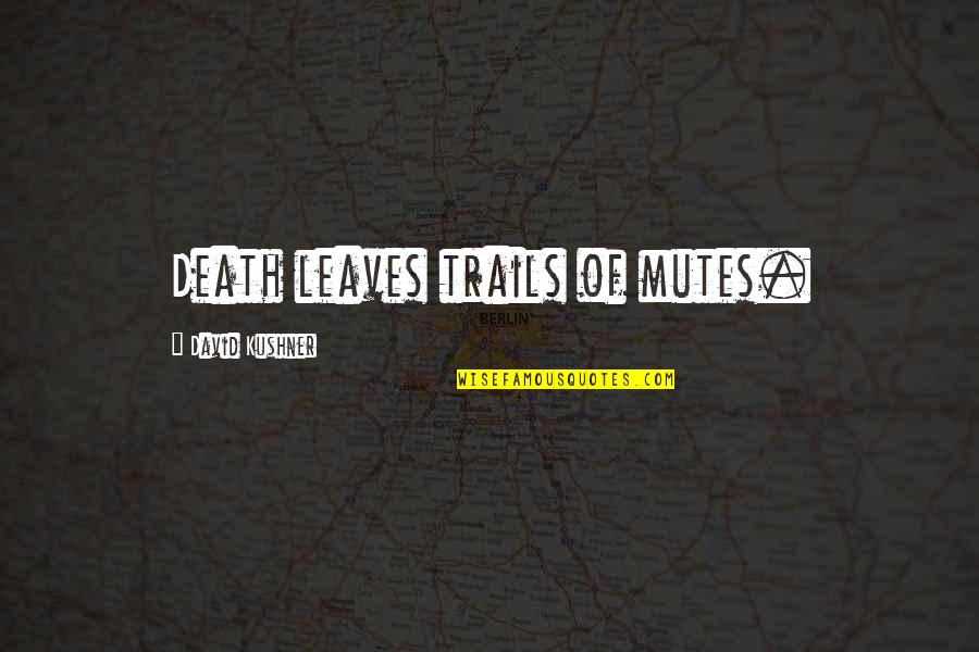 August 31 2020 Quotes By David Kushner: Death leaves trails of mutes.