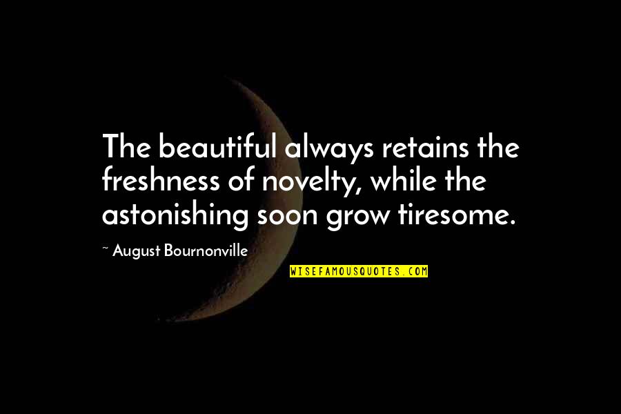 August 4 Quotes By August Bournonville: The beautiful always retains the freshness of novelty,