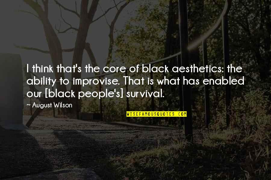 August 4 Quotes By August Wilson: I think that's the core of black aesthetics:
