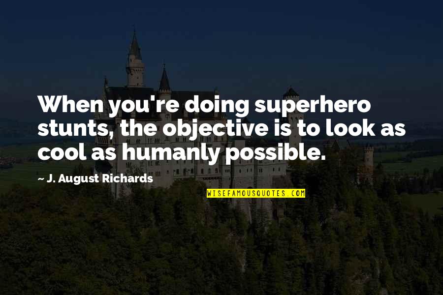 August 4 Quotes By J. August Richards: When you're doing superhero stunts, the objective is