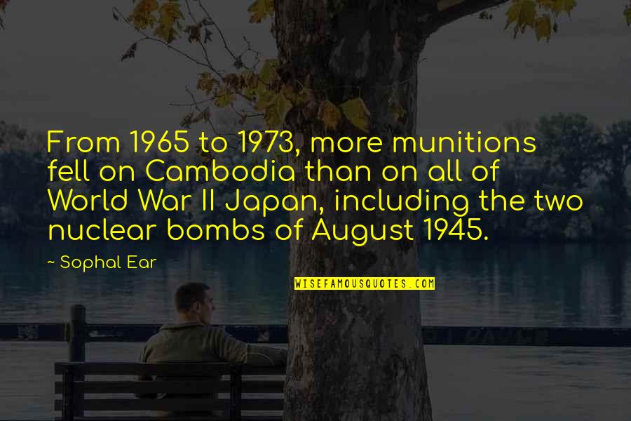 August 6 1945 Quotes By Sophal Ear: From 1965 to 1973, more munitions fell on