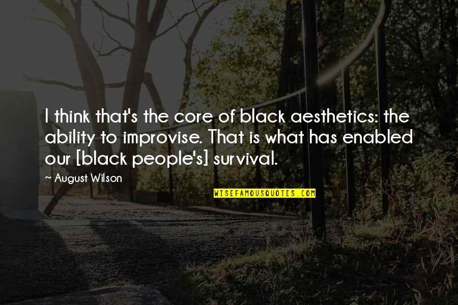 August 6 Quotes By August Wilson: I think that's the core of black aesthetics: August 6 Quotes By August Wilson: I think that's the core of black aesthetics: