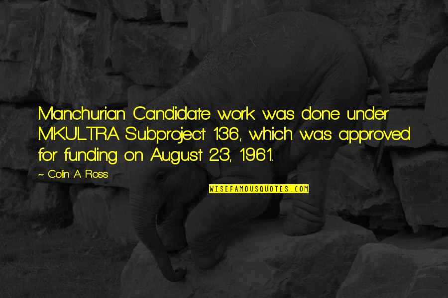 August 6 Quotes By Colin A. Ross: Manchurian Candidate work was done under MKULTRA Subproject August 6 Quotes By Colin A. Ross: Manchurian Candidate work was done under MKULTRA Subproject