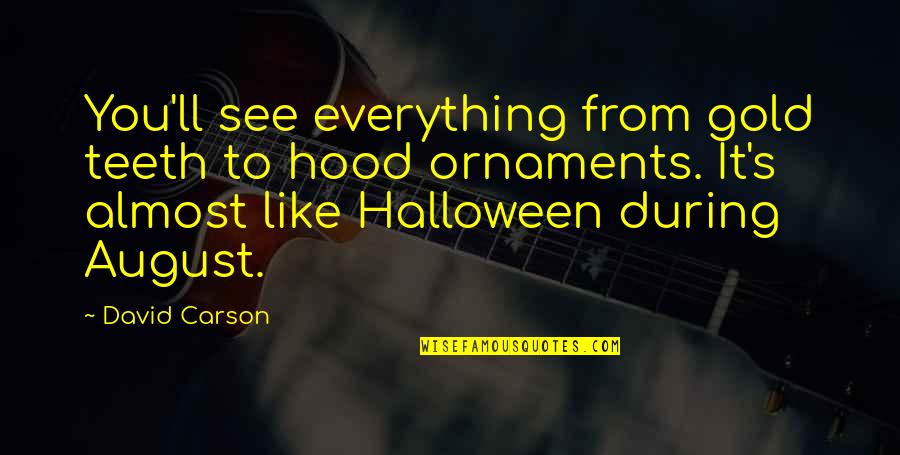 August 6 Quotes By David Carson: You'll see everything from gold teeth to hood August 6 Quotes By David Carson: You'll see everything from gold teeth to hood