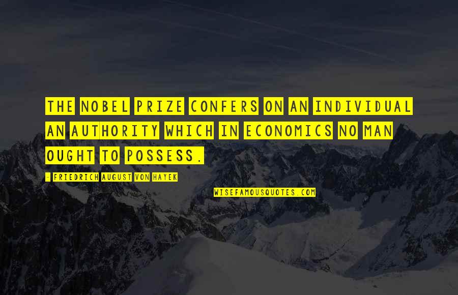 August 6 Quotes By Friedrich August Von Hayek: The Nobel Prize confers on an individual an August 6 Quotes By Friedrich August Von Hayek: The Nobel Prize confers on an individual an
