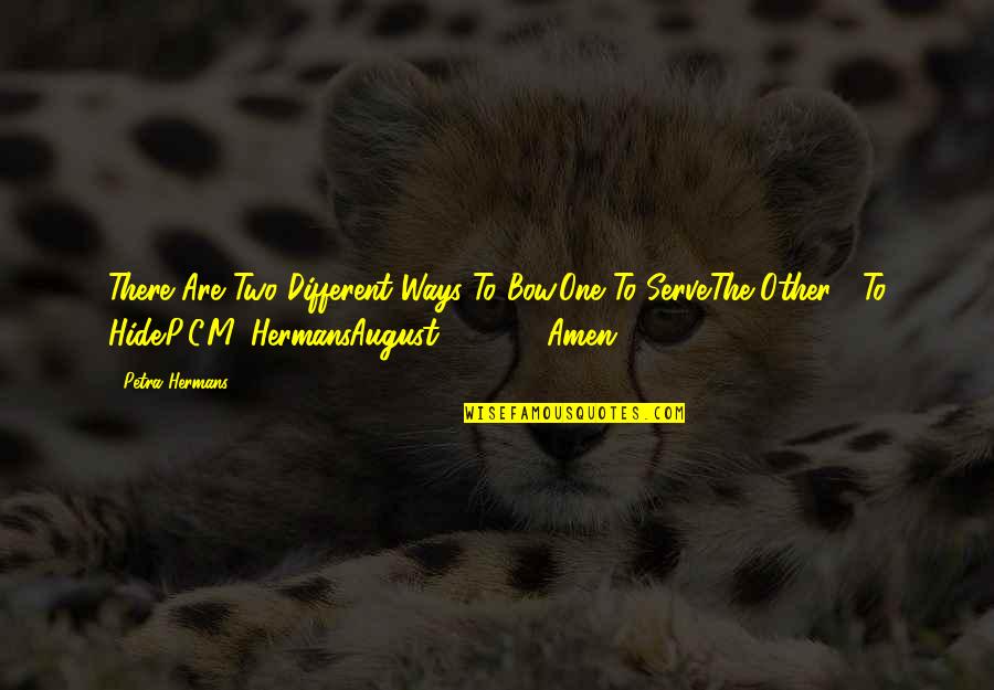 August 6 Quotes By Petra Hermans: There Are Two Different Ways To Bow.One To August 6 Quotes By Petra Hermans: There Are Two Different Ways To Bow.One To