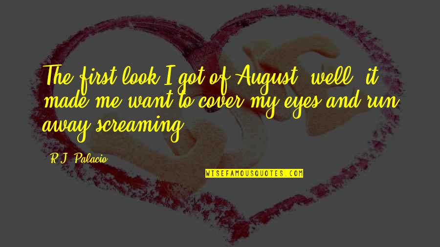 August 6 Quotes By R.J. Palacio: The first look I got of August, well, August 6 Quotes By R.J. Palacio: The first look I got of August, well,