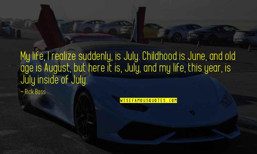 August 8 Quotes By Rick Bass: My life, I realize suddenly, is July. Childhood