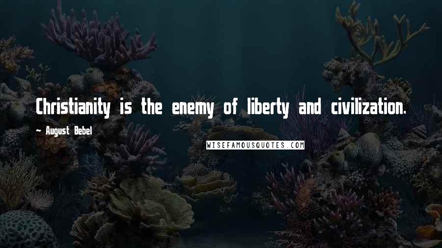 August Bebel quotes: Christianity is the enemy of liberty and civilization. August Bebel quotes: Christianity is the enemy of liberty and civilization.